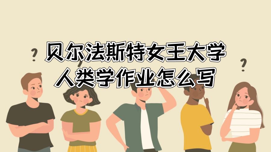 貝爾法斯特女王大學(xué)人類學(xué)作業(yè)怎么寫