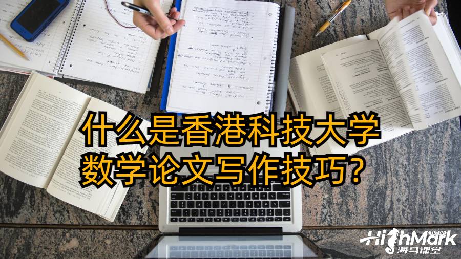 什么是香港科技大學(xué)數(shù)學(xué)論文寫作技巧？