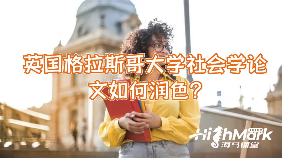 英國格拉斯哥大學(xué)社會學(xué)論文如何潤色?