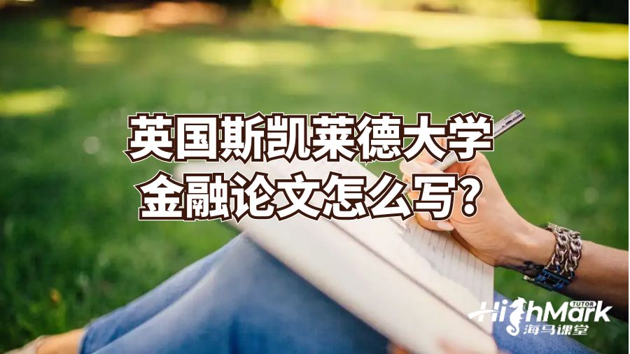 英國斯凱萊德大學金融論文怎么寫?