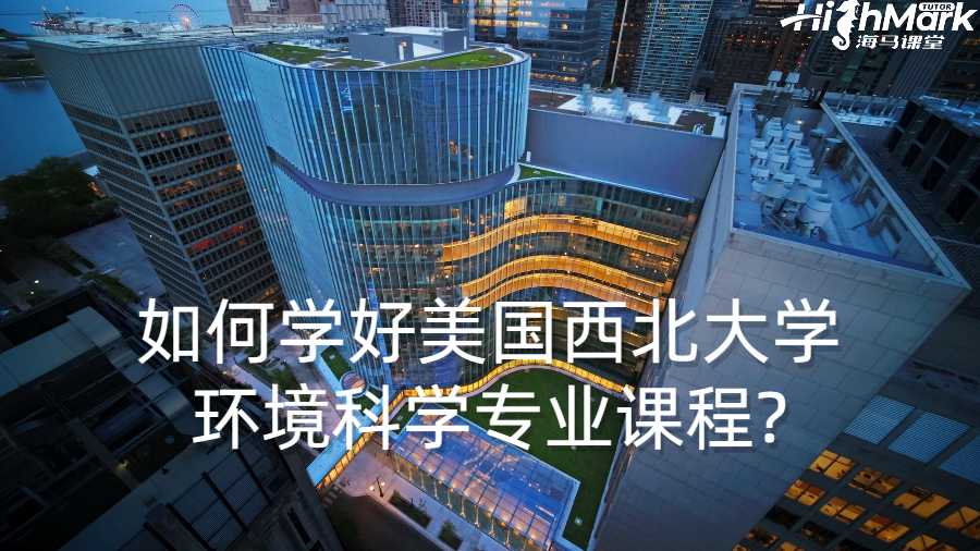 留學生如何學好美國西北大學環(huán)境科學專業(yè)課程?