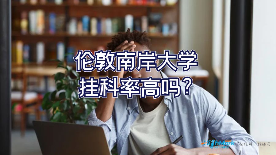 倫敦南岸大學(xué)掛科率高嗎?