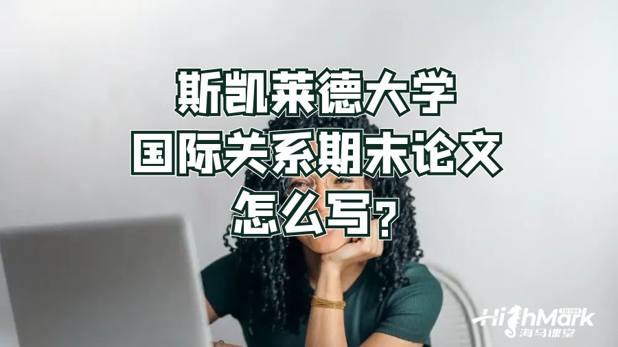 斯凱萊德大學(xué)國(guó)際關(guān)系期末論文怎么寫?