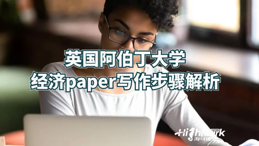 英國阿伯丁大學(xué)經(jīng)濟(jì)paper寫作步驟解析