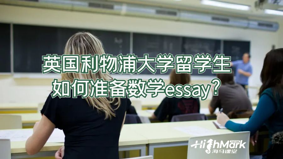 英國(guó)利物浦大學(xué)留學(xué)生如何準(zhǔn)備數(shù)學(xué)essay?
