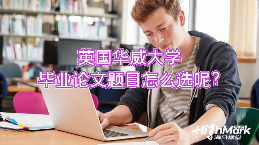 英國華威大學(xué)畢業(yè)論文題目怎么選呢?