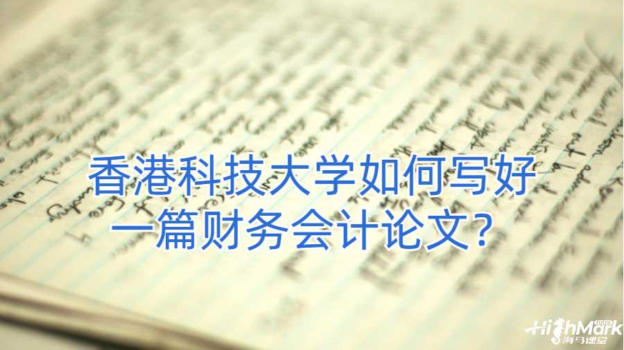 香港科技大學(xué)如何寫好一篇財(cái)務(wù)會(huì)計(jì)論文?