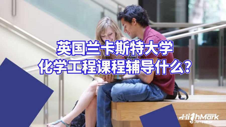 英國蘭卡斯特大學化學課程輔導(dǎo)什么?