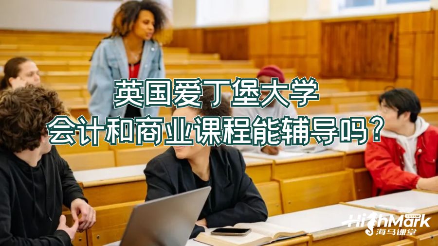 英國愛丁堡大學(xué)會計(jì)和商業(yè)課程能輔導(dǎo)嗎?