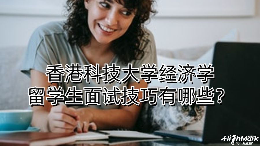 香港科技大學(xué)經(jīng)濟學(xué)留學(xué)生面試技巧有哪些?