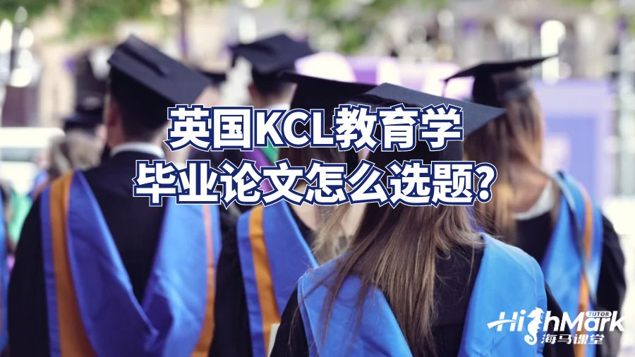 英國(guó)KCL教育學(xué)畢業(yè)論文怎么選題?