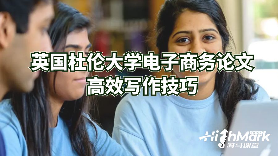 英國(guó)杜倫大學(xué)電子商務(wù)論文高效寫作技巧