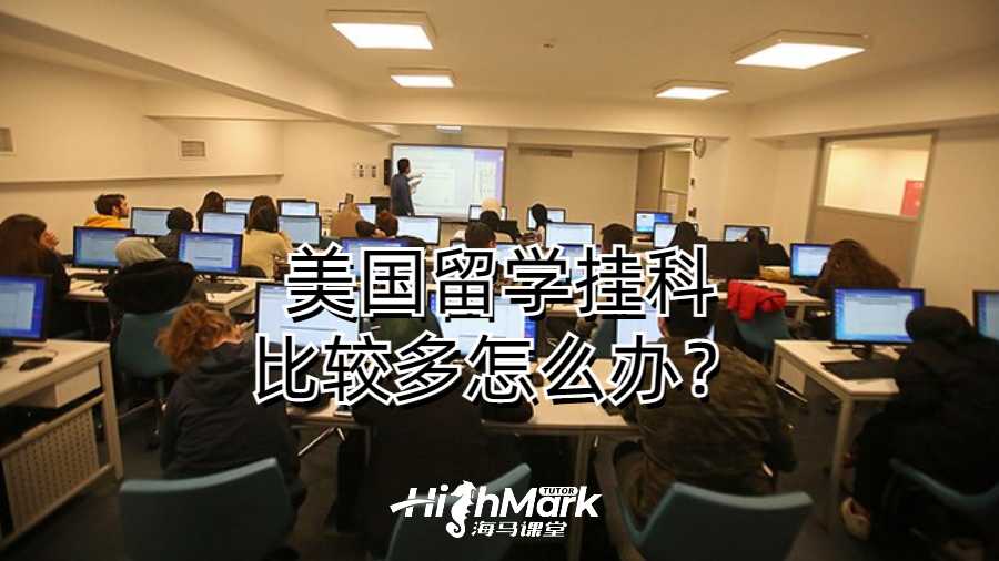 美國留學(xué)掛科比較多怎么辦?