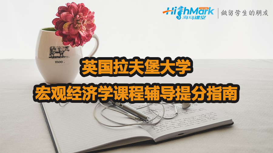 英國(guó)拉夫堡大學(xué)宏觀經(jīng)濟(jì)學(xué)課程輔導(dǎo)提分指南
