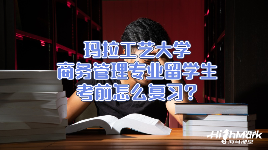 瑪拉工藝大學(xué)商務(wù)管理專業(yè)留學(xué)生考前怎么復(fù)習(xí)?