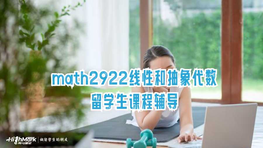 math2922線性和抽象代數(shù)留學(xué)生課程輔導(dǎo)