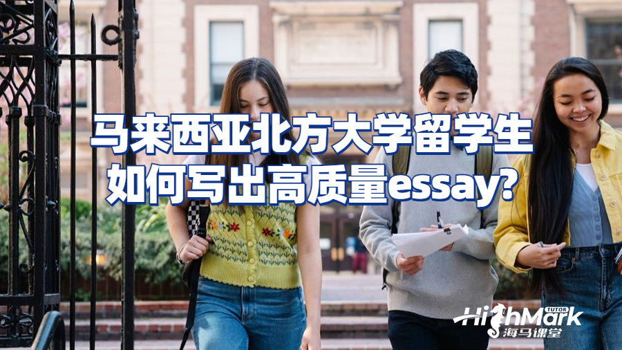 馬來西亞北方大學留學生如何寫出高質(zhì)量essay?