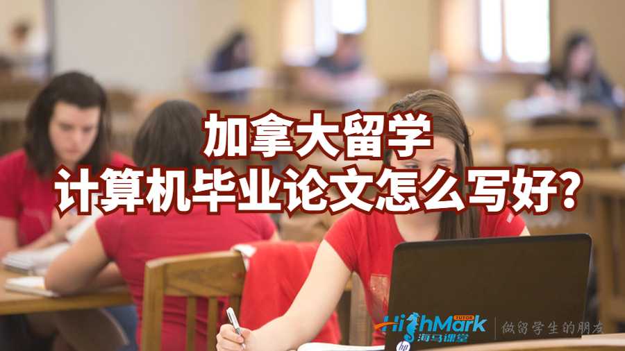 加拿大留學(xué)計(jì)算機(jī)畢業(yè)論文怎么寫好?