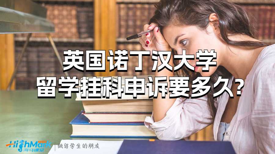英國諾丁漢大學(xué)留學(xué)掛科申訴要多久?