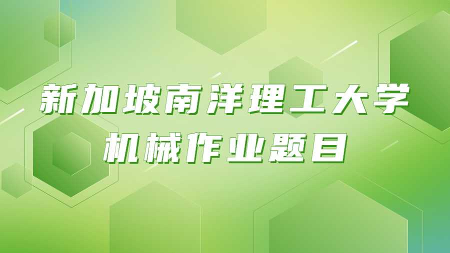 新加坡南洋理工大學(xué)機(jī)械作業(yè)題目