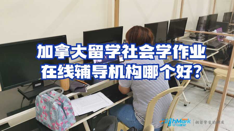 加拿大留學(xué)社會(huì)學(xué)作業(yè)在線輔導(dǎo)機(jī)構(gòu)哪個(gè)好?