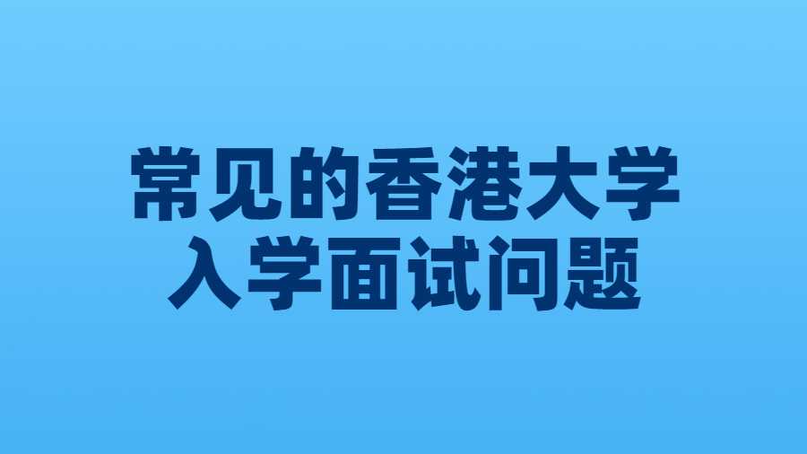 香港大學(xué)入學(xué)面試問(wèn)題
