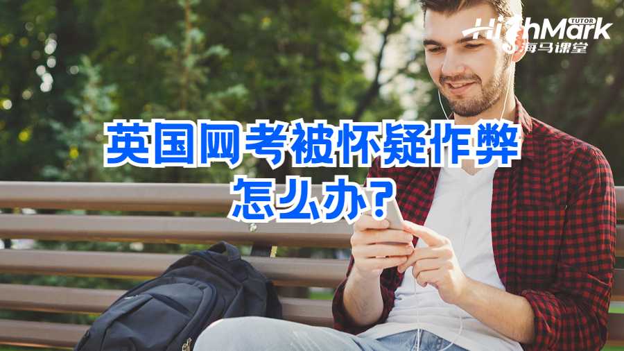 英國網(wǎng)考被懷疑作弊怎么辦?