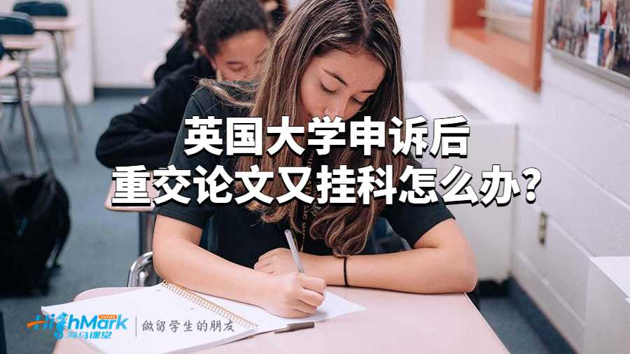 英國大學(xué)申訴后重交論文又掛科怎么辦?