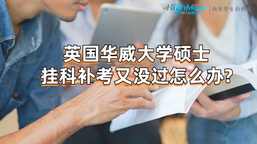 英國華威碩士掛科補(bǔ)考又沒過怎么辦?
