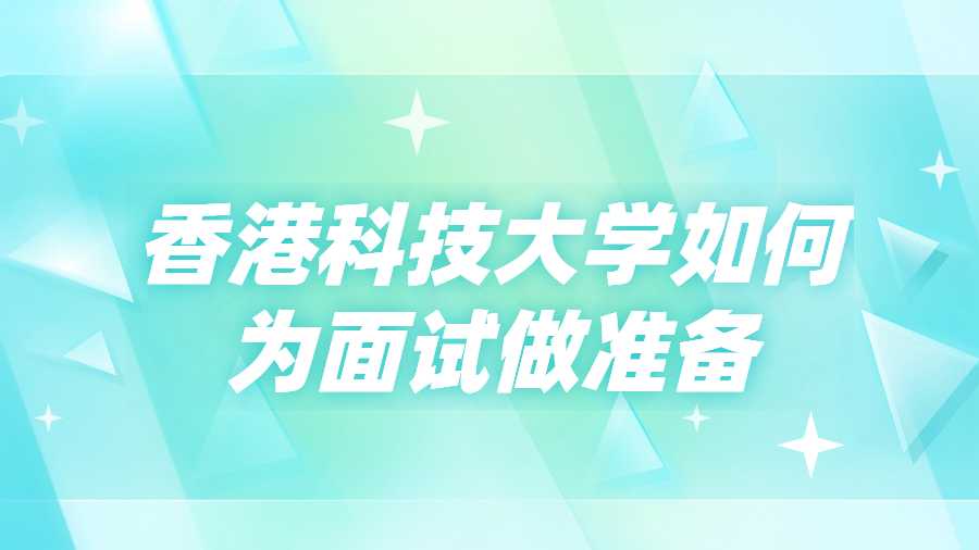 香港科技大學(xué)如何為面試做準(zhǔn)備