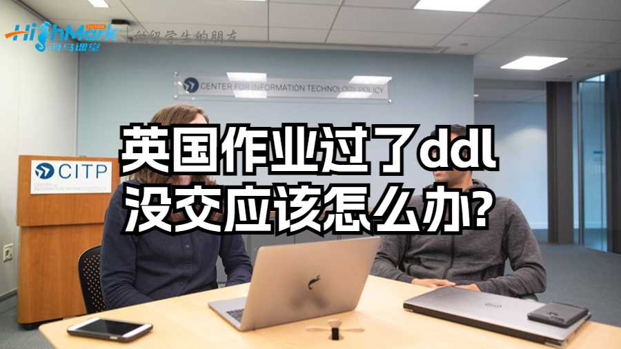 英國(guó)作業(yè)過(guò)了ddl沒(méi)交應(yīng)該怎么辦?