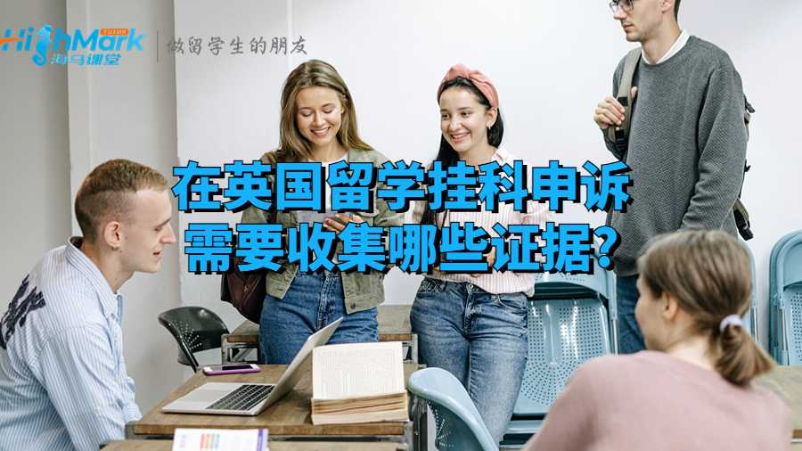 在英國留學(xué)掛科申訴需要收集哪些證據(jù)?