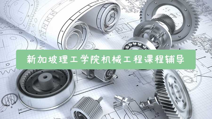 新加坡理工學院機械工程課程輔導有哪些內(nèi)容