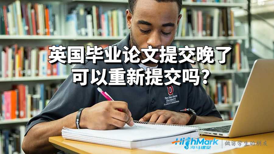 英國畢業(yè)論文提交晚了可以重新提交嗎?