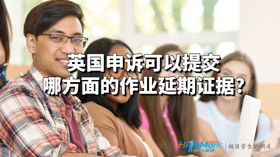 英國(guó)申訴可以提交哪方面的作業(yè)延期證據(jù)?