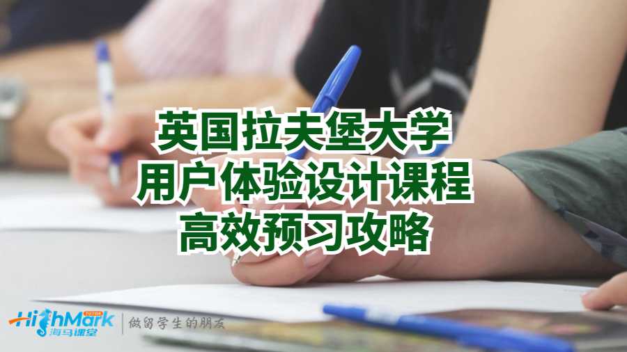 英國拉夫堡大學用戶體驗設(shè)計課程高效預習攻略