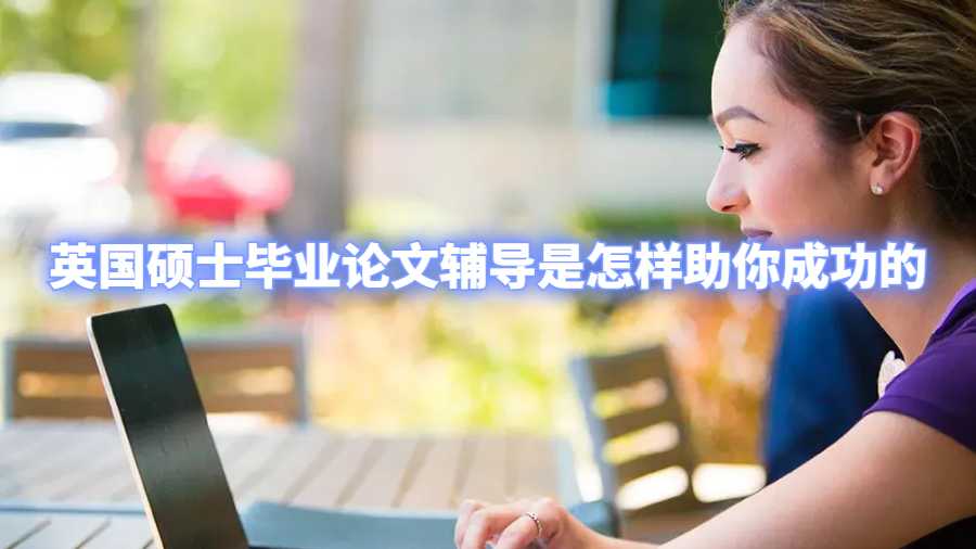 英國碩士畢業(yè)論文輔導是怎樣助你成功的