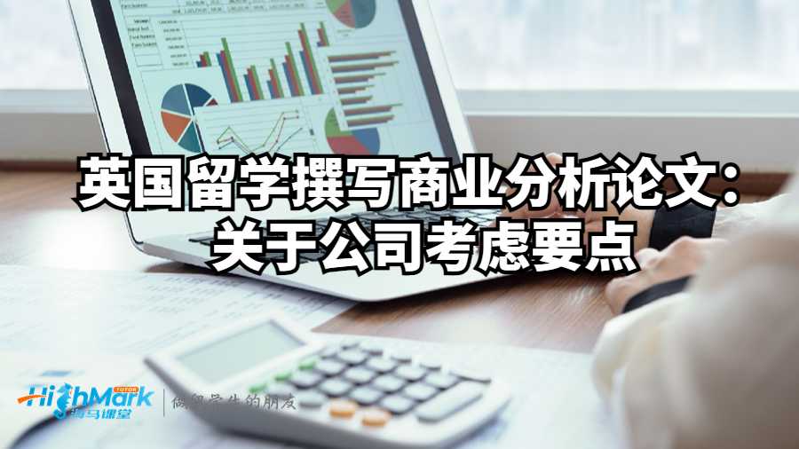 英國(guó)留學(xué)撰寫商業(yè)分析論文:關(guān)于公司考慮要點(diǎn)