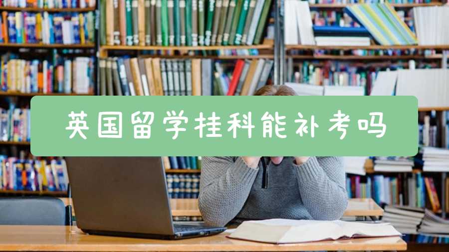 英國(guó)留學(xué)掛科能補(bǔ)考嗎