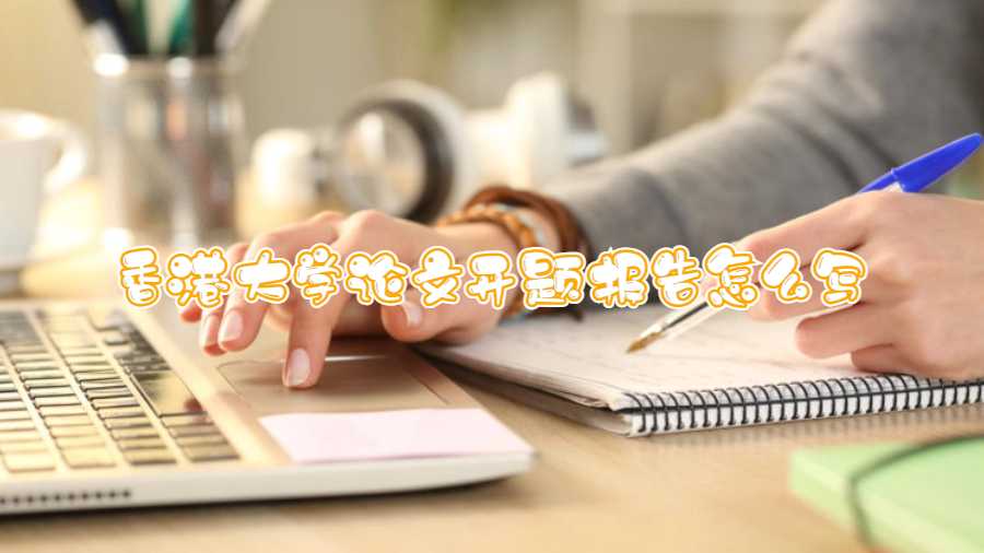香港大學(xué)論文開題報(bào)告怎么寫