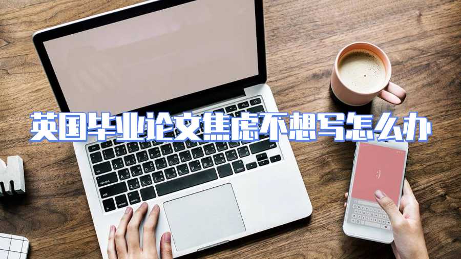 英國(guó)畢業(yè)論文焦慮不想寫(xiě)怎么辦