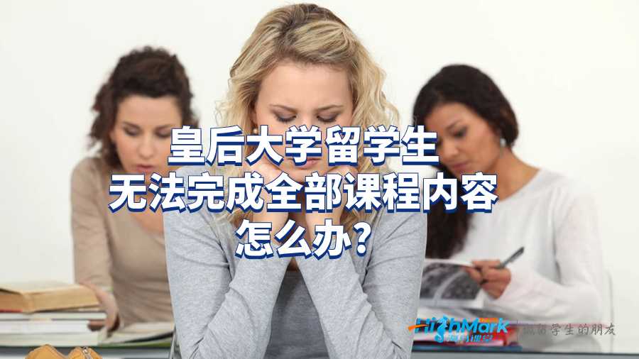 皇后大學(xué)留學(xué)生無(wú)法完成全部課程內(nèi)容怎么辦?
