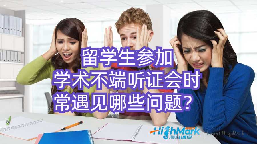 留學(xué)生參加學(xué)術(shù)不端聽(tīng)證會(huì)時(shí)常遇見(jiàn)哪些問(wèn)題？