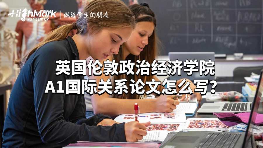 英國倫敦政治經濟學院A1國際關系論文怎么寫？