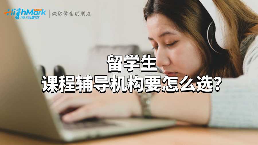 留學生課程輔導機構要怎么選?