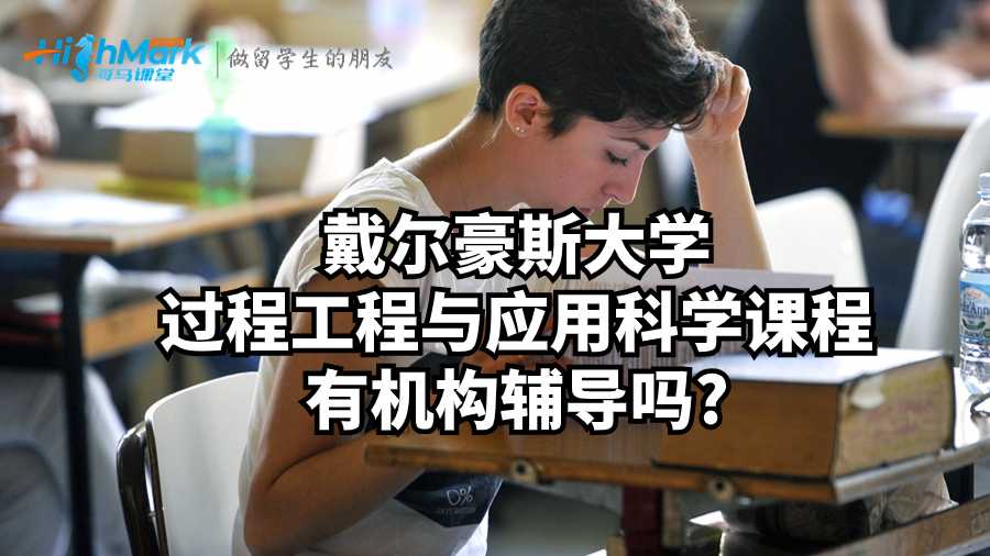 戴爾豪斯大學(xué)過(guò)程工程與應(yīng)用科學(xué)課程有機(jī)構(gòu)輔導(dǎo)嗎?