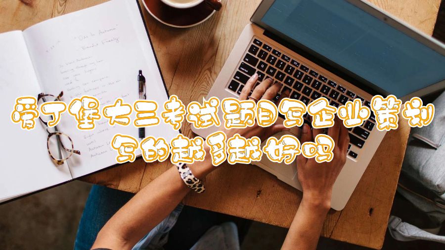 愛丁堡大三考試題目寫企業(yè)策劃寫的越多越好嗎