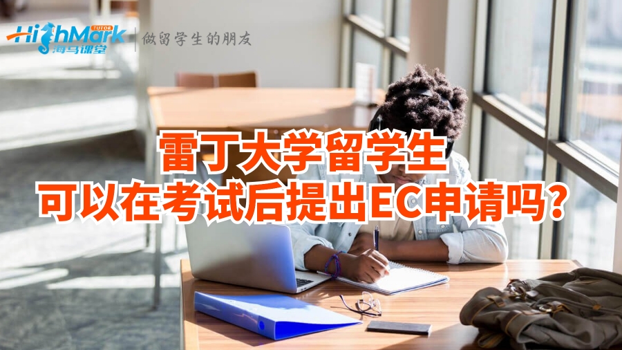雷丁大學(xué)留學(xué)生可以在考試后提出EC申請(qǐng)嗎?