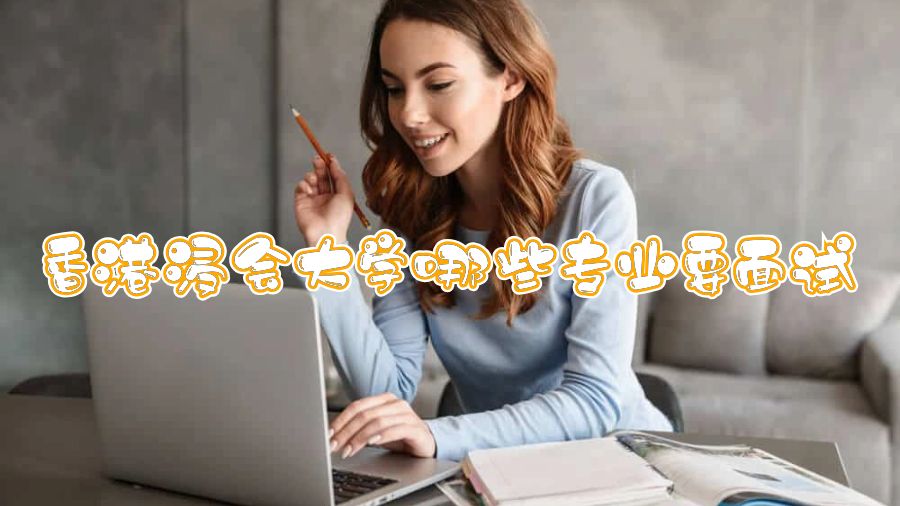 香港浸會(huì)大學(xué)哪些專業(yè)要面試
