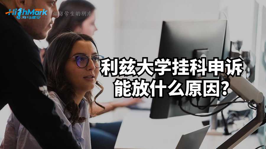 利茲大學(xué)掛科申訴能放什么原因?